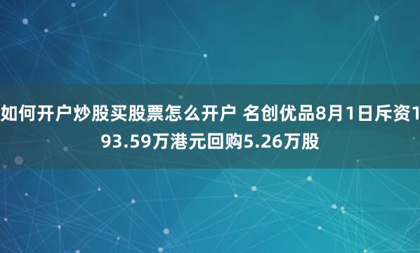 如何开户炒股买股票怎么开户 名创优品8月1日斥资193.59万港元回购5.26万股