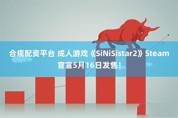 合规配资平台 成人游戏《SiNiSistar2》Steam官宣5月16日发售！